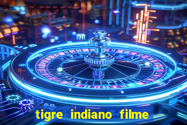 tigre indiano filme indiano tigre e drago